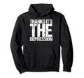 Thanks Its Depression Depression Anxiety Hoodie - Graphic Print Unisex - T-Shirt, Sweatshirt, Hoodie
