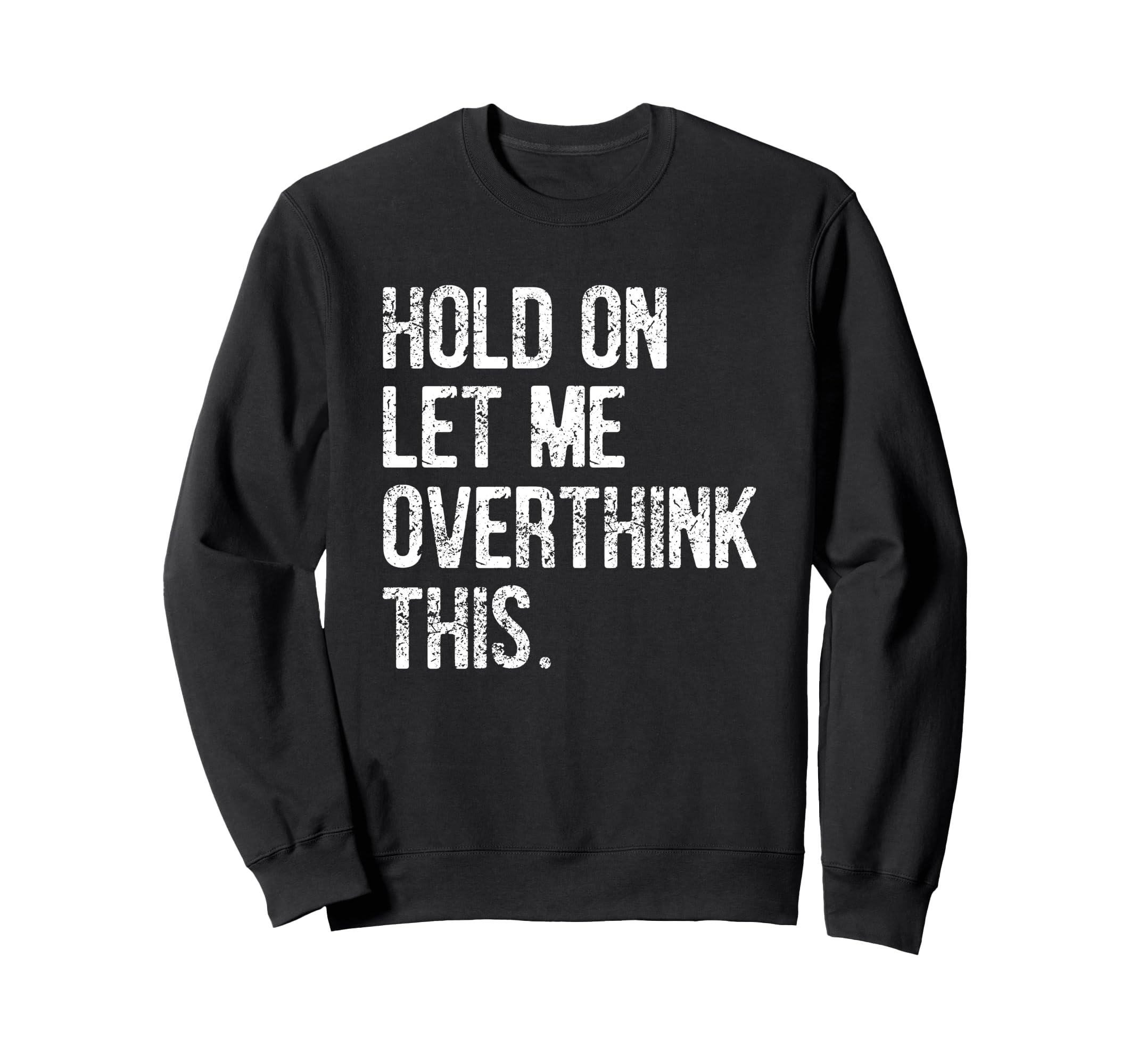 Hold Let Me Overthink This Funny Sweatshirt - Streetwear Style for Adults - T-Shirt, Sweatshirt, Hoodie