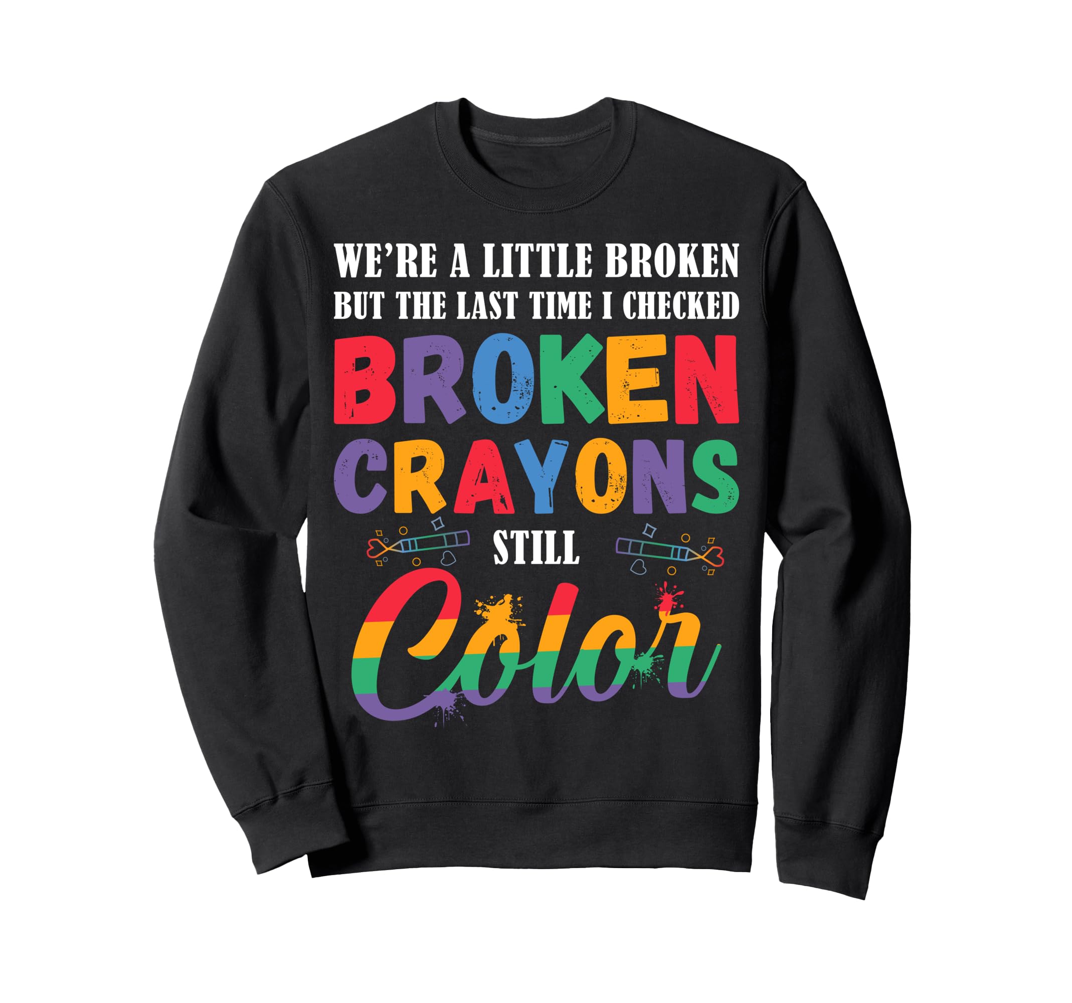 Broken Crayons Still Color Mental Sweatshirt - Novelty Apparel Unisex - T-Shirt, Sweatshirt, Hoodie