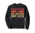 Meditation Is Balancing My Life Sweatshirt - Streetwear Style for Adults - T-Shirt, Sweatshirt, Hoodie