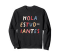 Hola Estudiantes Spanish Teacher Funny Sweatshirt - Graphic Print Unisex - T-Shirt, Sweatshirt, Hoodie