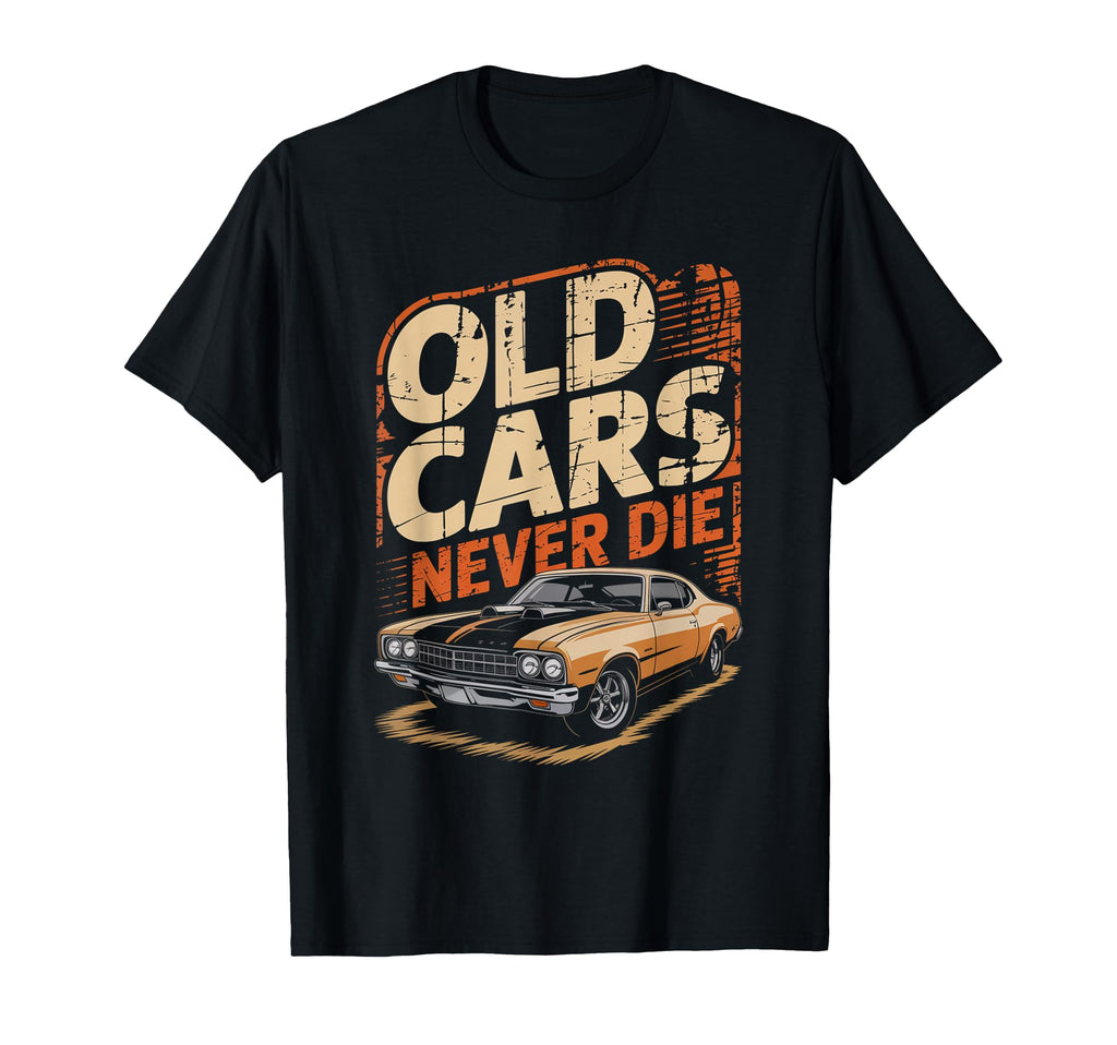 Old Cars Never Die Muscle Car T-Shirt - Graphic Print Men Women - T-Shirt, Sweatshirt, Hoodie