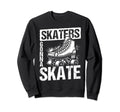 Skaters Gonna Skate Roller Skate Sweatshirt - Novelty Apparel Men Women - T-Shirt, Sweatshirt, Hoodie