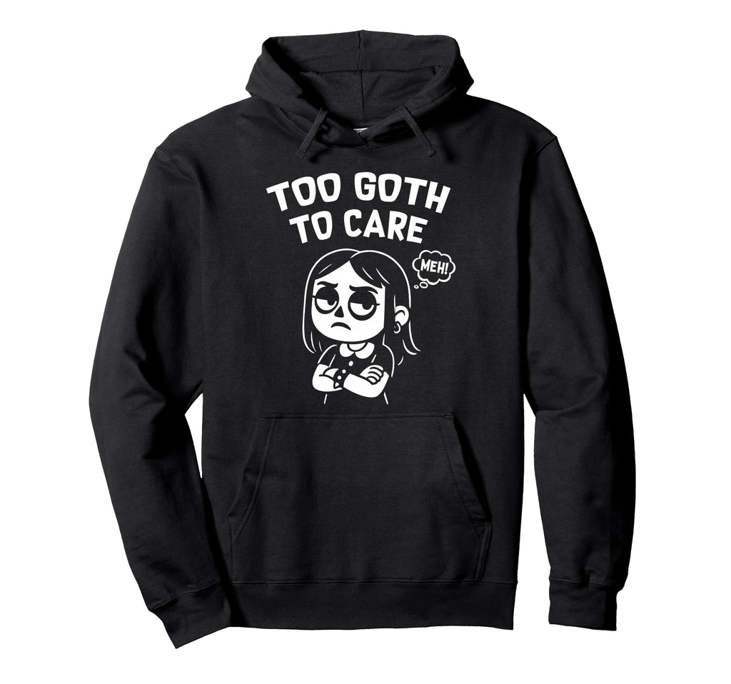Too Goth To Care Funny Gothic Gift Hoodie - Minimalist Print for Adults - T-Shirt, Sweatshirt, Hoodie