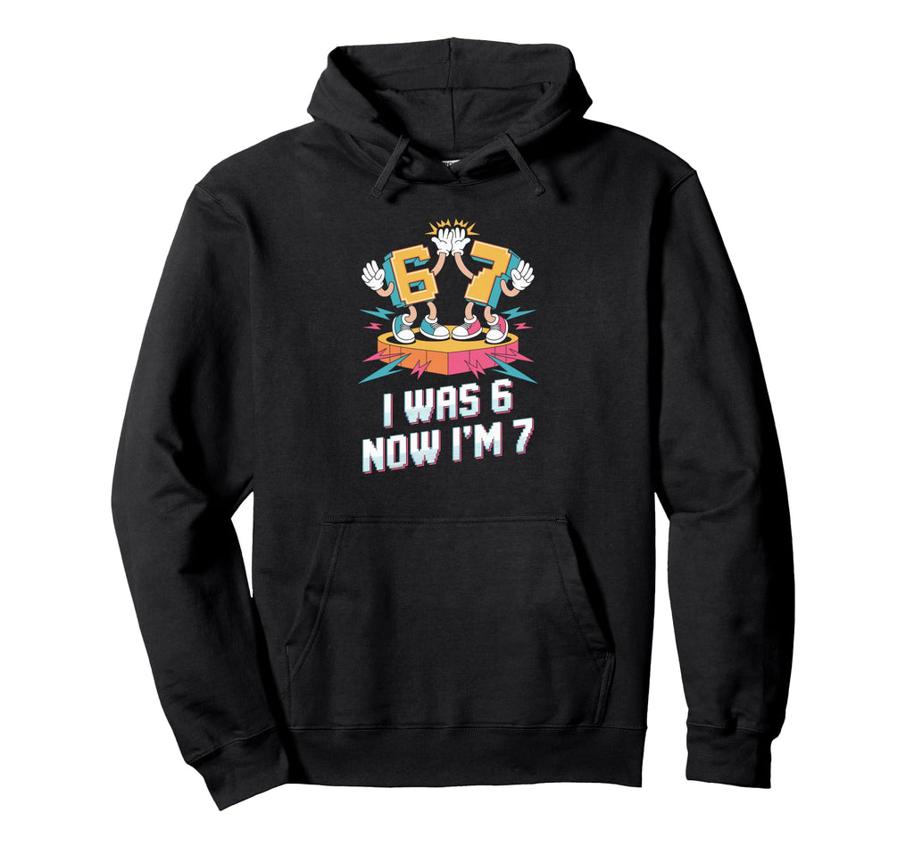 I Was 6 Now Im 7 Seventh Birthday Hoodie - Casual Everyday Wear for Adults - T-Shirt, Sweatshirt, Hoodie