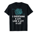I Overthink Lot Overthinker Overthinking T-Shirt - Minimalist Print Unisex - T-Shirt, Sweatshirt, Hoodie