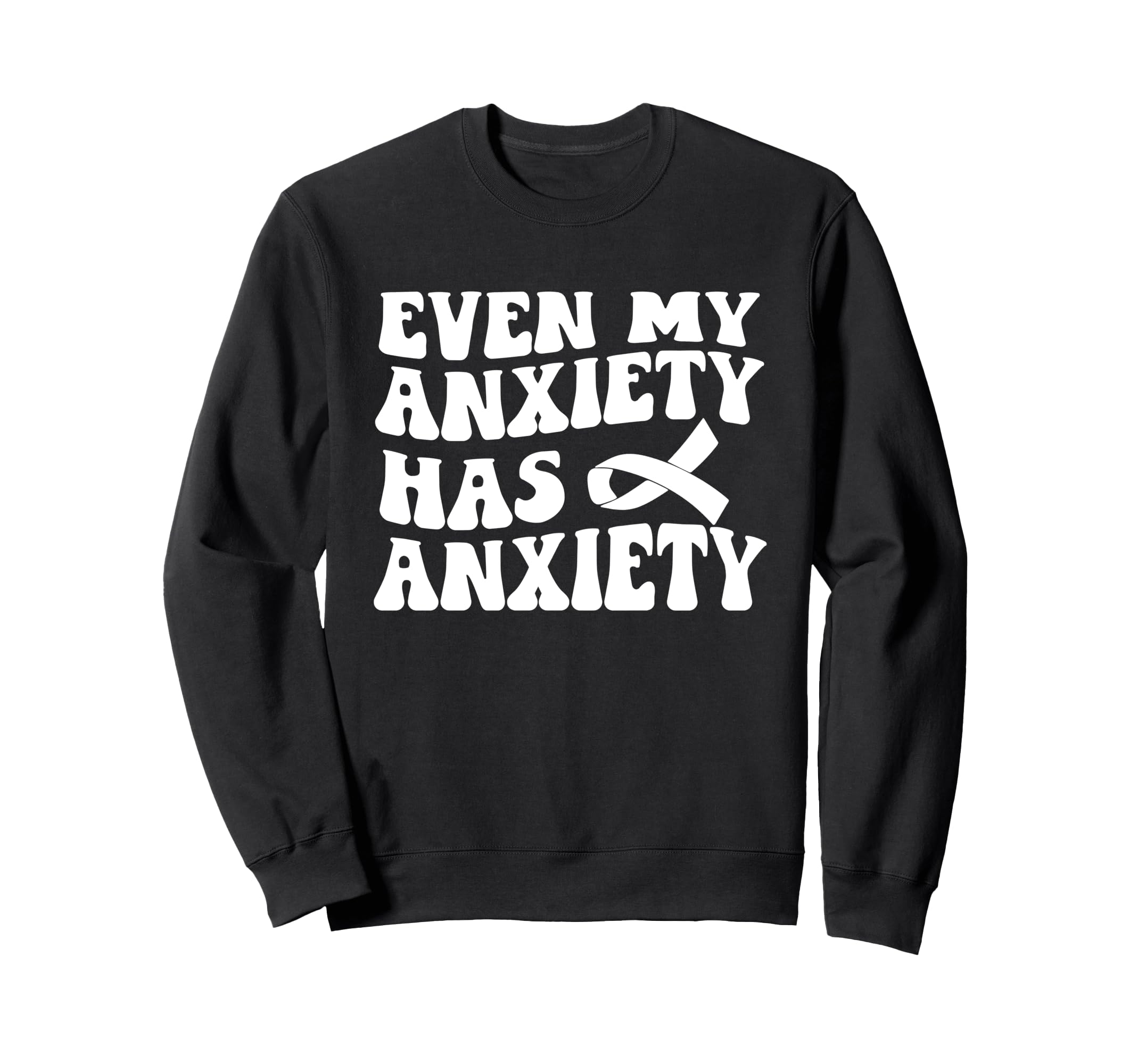 Even My Anxiety Has Anxiety Funny Sweatshirt - Custom Art Print for Adults - T-Shirt, Sweatshirt, Hoodie