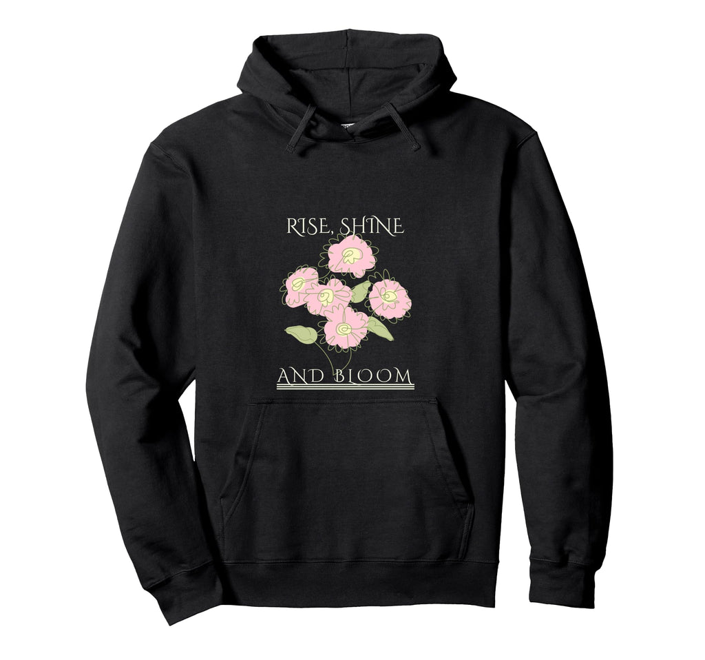 Rise Shine Bloom Flowers Motivation Hoodie - Custom Art Print Men Women - T-Shirt, Sweatshirt, Hoodie