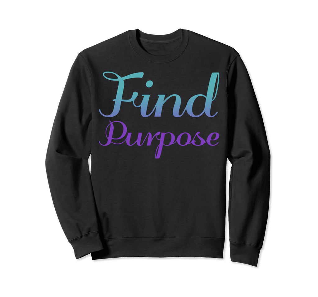 Find Purpose Mental Health Awareness Sweatshirt - Unique Graphic Unisex - T-Shirt, Sweatshirt, Hoodie