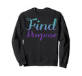 Find Purpose Mental Health Awareness Sweatshirt - Unique Graphic Unisex - T-Shirt, Sweatshirt, Hoodie
