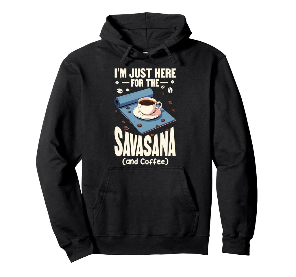 Yoga Lovers Im Just Here Savasana And Coffee Hoodie - Graphic Print Unisex - T-Shirt, Sweatshirt, Hoodie