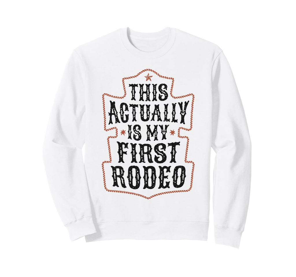 This Actually Is My First Rodeo Sweatshirt - Custom Art Print Men Women - T-Shirt, Sweatshirt, Hoodie