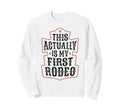 This Actually Is My First Rodeo Sweatshirt - Custom Art Print Men Women - T-Shirt, Sweatshirt, Hoodie