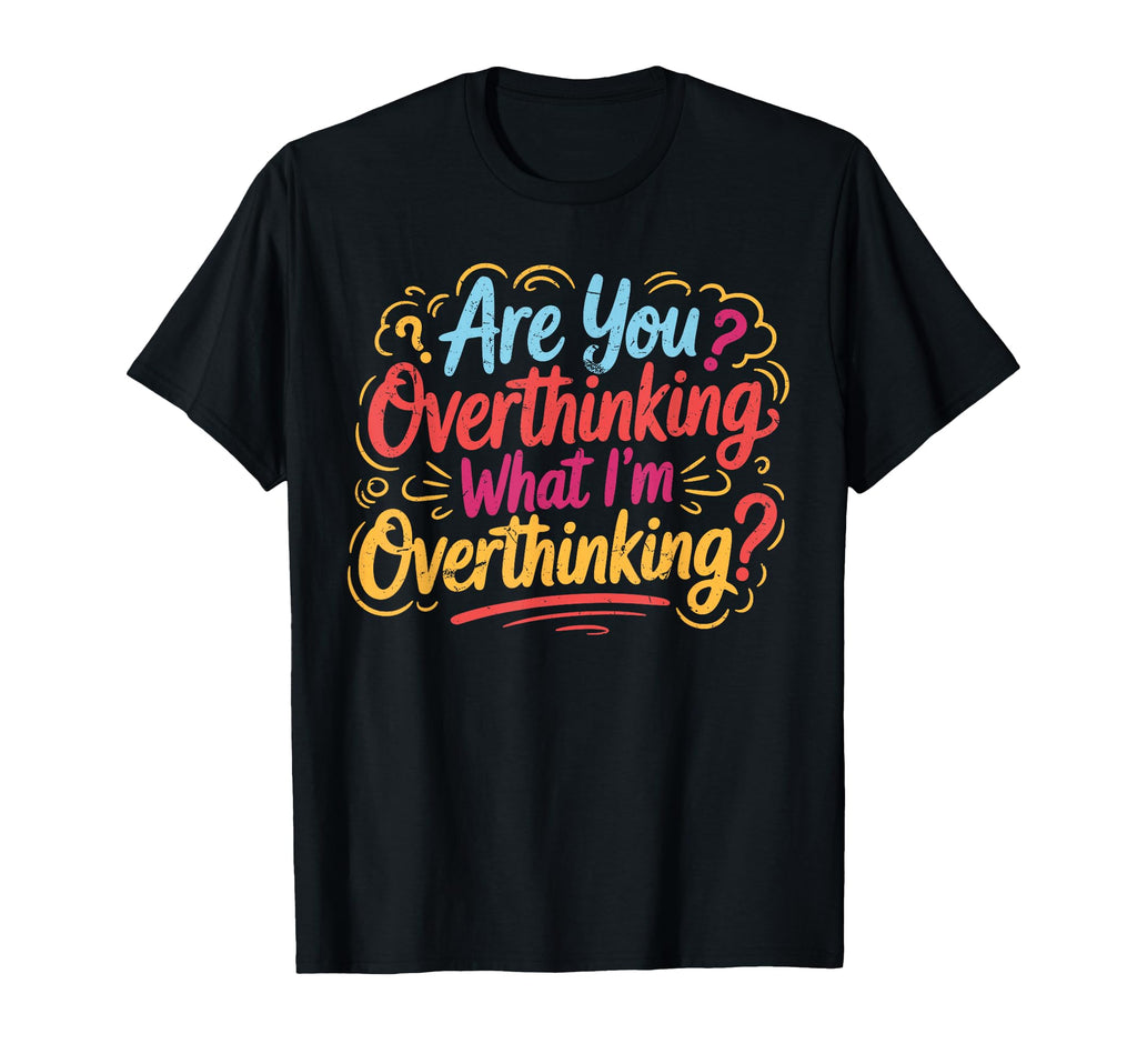 Funny Overthinker What Im T-Shirt - Custom Art Print for Adults - T-Shirt, Sweatshirt, Hoodie