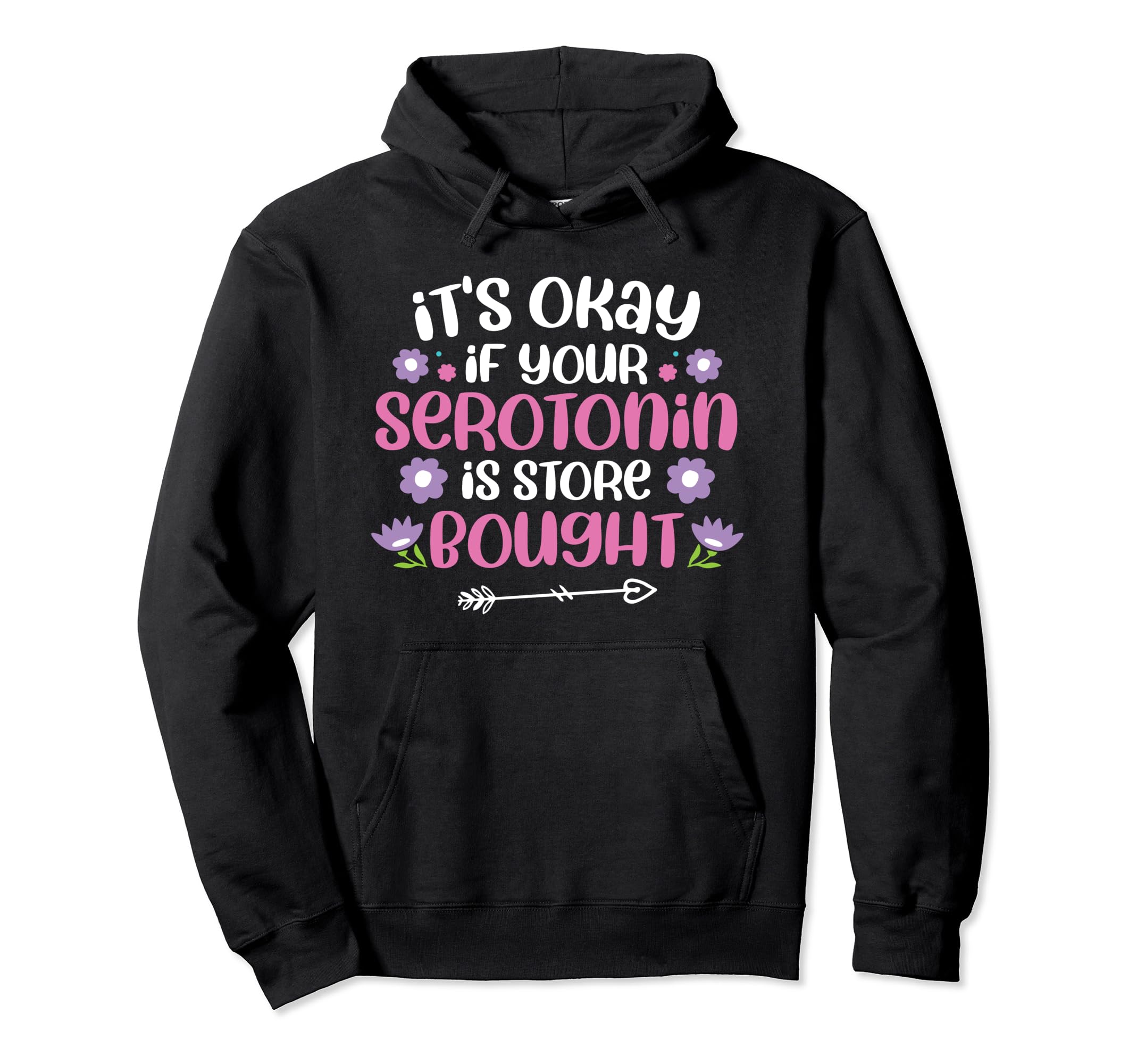 Its Okay If Your Serotonin Is Store Hoodie - Fun Novelty Design Unisex - T-Shirt, Sweatshirt, Hoodie