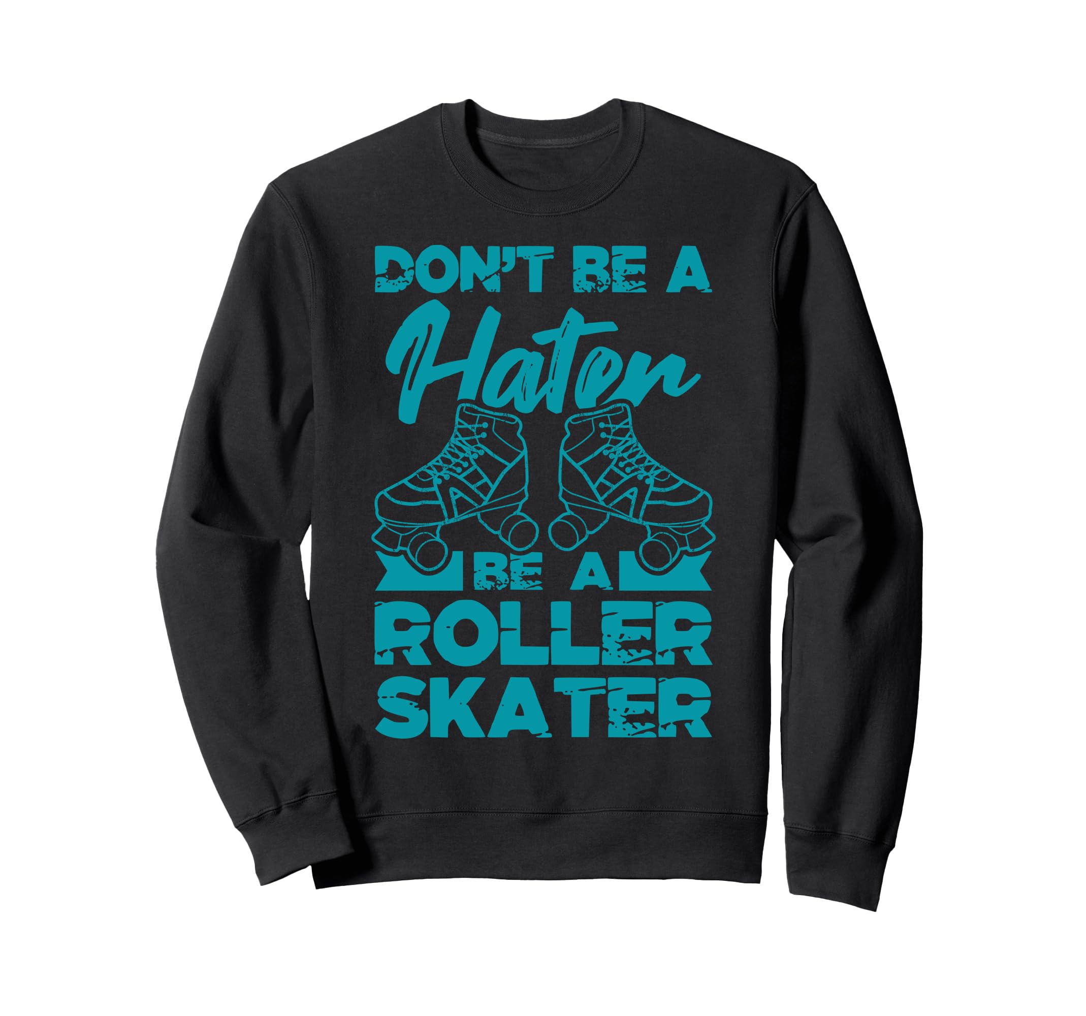 Dont Be Hater Be Roller Skater Sweatshirt - Fun Novelty Design Men Women - T-Shirt, Sweatshirt, Hoodie