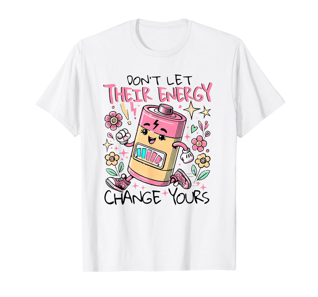 Dont Let Their Energy Change Yours T-Shirt - Unique Graphic for Adults - T-Shirt, Sweatshirt, Hoodie