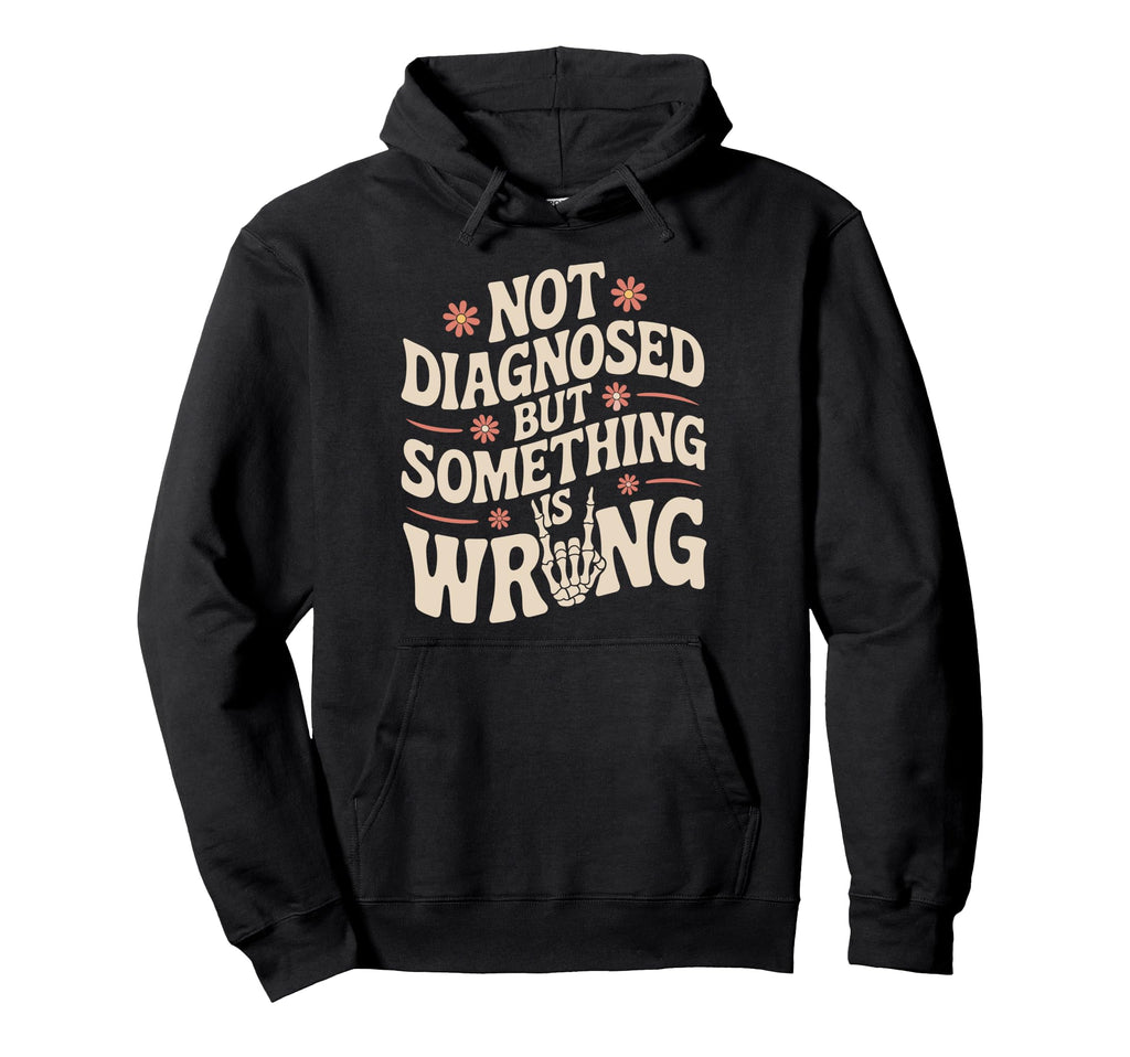 Not Diagnosed But Something Is Wrong Hoodie - Fun Novelty Design Men Women - T-Shirt, Sweatshirt, Hoodie