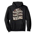 Not Diagnosed But Something Is Wrong Hoodie - Fun Novelty Design Men Women - T-Shirt, Sweatshirt, Hoodie