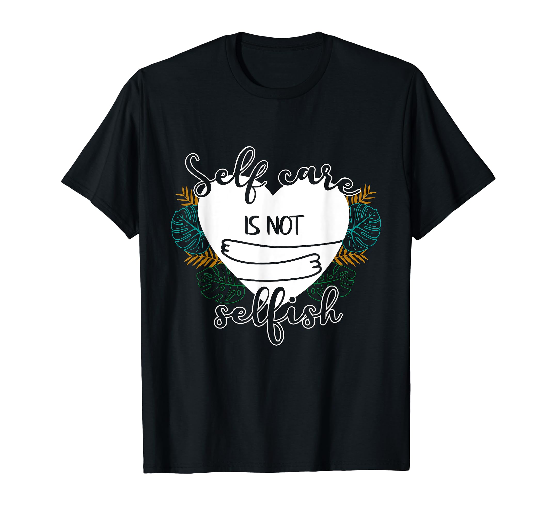 Self Care Is Not Selfish Mental Health T-Shirt - Unique Graphic for Adults - T-Shirt, Sweatshirt, Hoodie