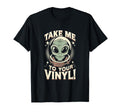Take Me To Your Vinyl Funny Alien 60S T-Shirt - Minimalist Print Unisex - T-Shirt, Sweatshirt, Hoodie