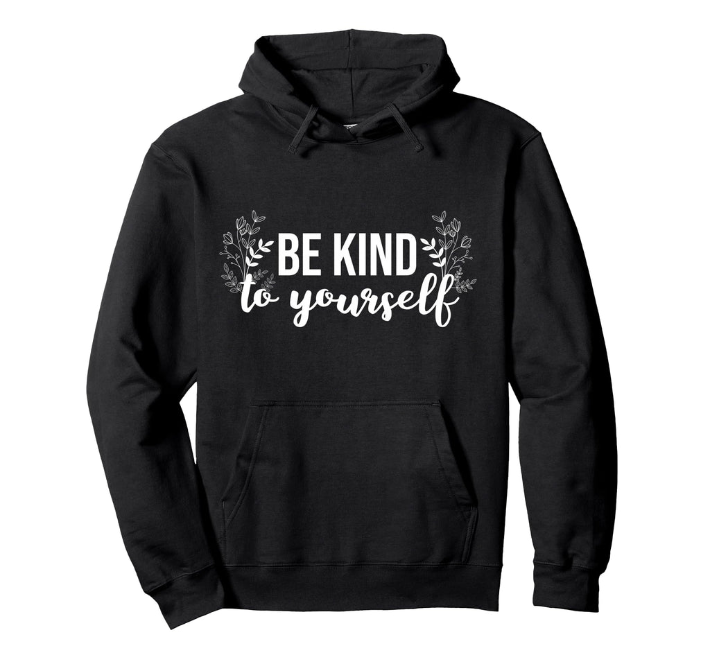 Be Kind To Yourself Positive Message Self Hoodie - Minimalist Print Unisex - T-Shirt, Sweatshirt, Hoodie