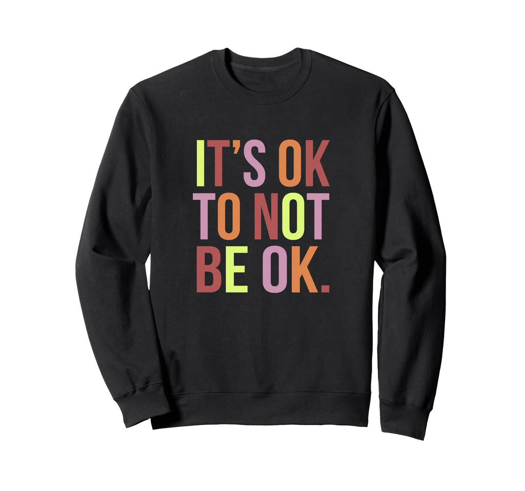 Its Ok To Not Be Ok Mental Health Sweatshirt - Novelty Apparel Men Women - T-Shirt, Sweatshirt, Hoodie