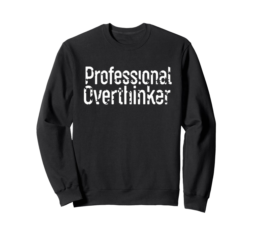 Professional Overthinker Funny Mom Sweatshirt - Fun Novelty Design Unisex - T-Shirt, Sweatshirt, Hoodie