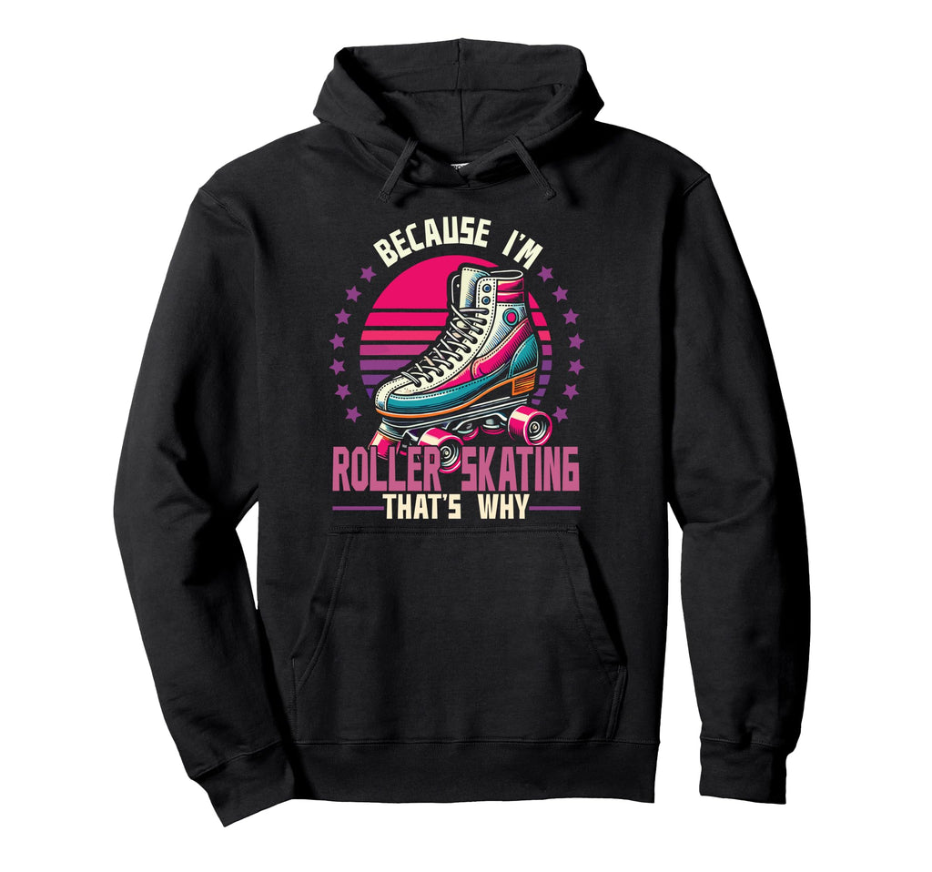 Roller Skating Skate 1970S Because Im Hoodie - Graphic Print Unisex - T-Shirt, Sweatshirt, Hoodie