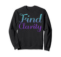 Find Clarity Mental Health Awareness Sweatshirt - Novelty Apparel Unisex - T-Shirt, Sweatshirt, Hoodie