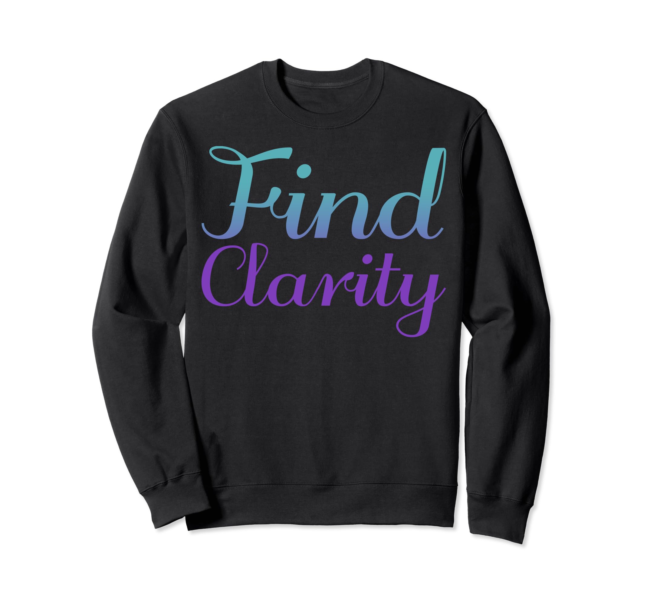 Find Clarity Mental Health Awareness Sweatshirt - Novelty Apparel Unisex - T-Shirt, Sweatshirt, Hoodie