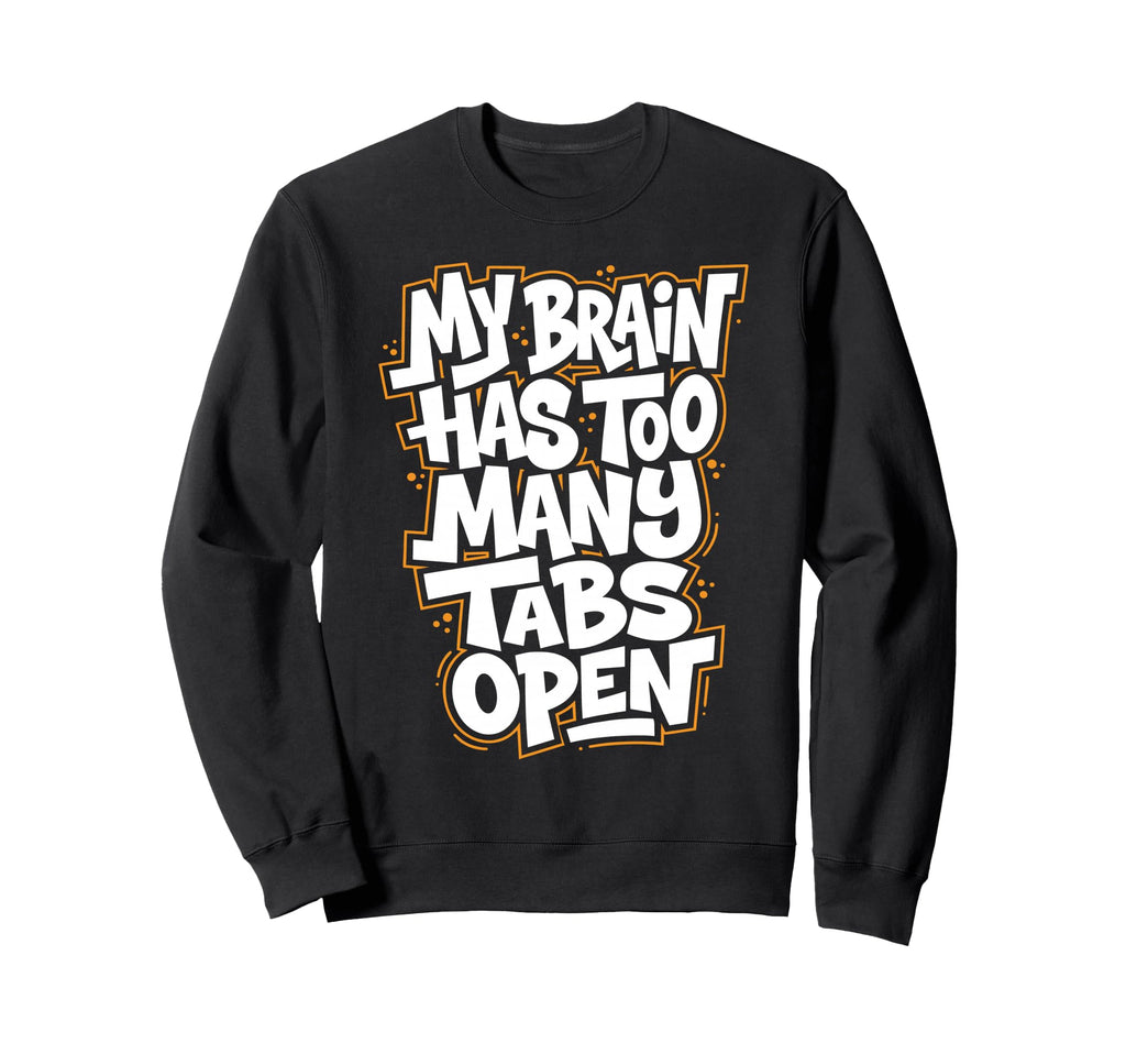 My Brain Has Too Many Tabs Open Sweatshirt - Minimalist Print Unisex - T-Shirt, Sweatshirt, Hoodie