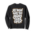 My Brain Has Too Many Tabs Open Sweatshirt - Minimalist Print Unisex - T-Shirt, Sweatshirt, Hoodie