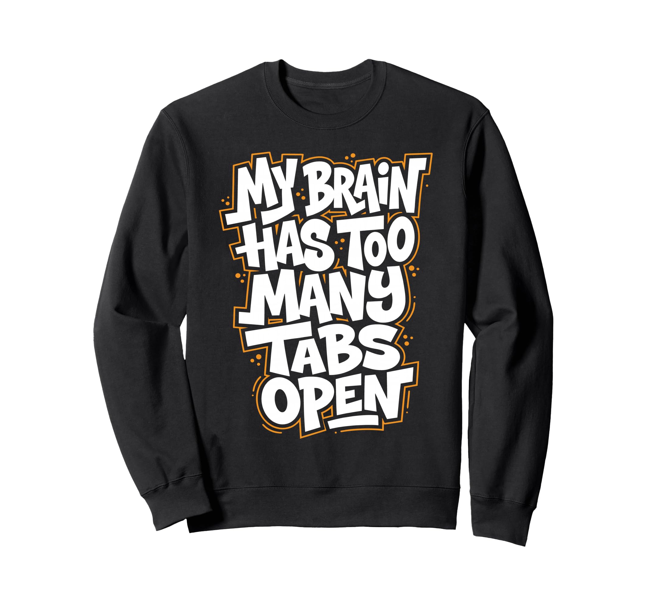 My Brain Has Too Many Tabs Open Sweatshirt - Minimalist Print Unisex - T-Shirt, Sweatshirt, Hoodie