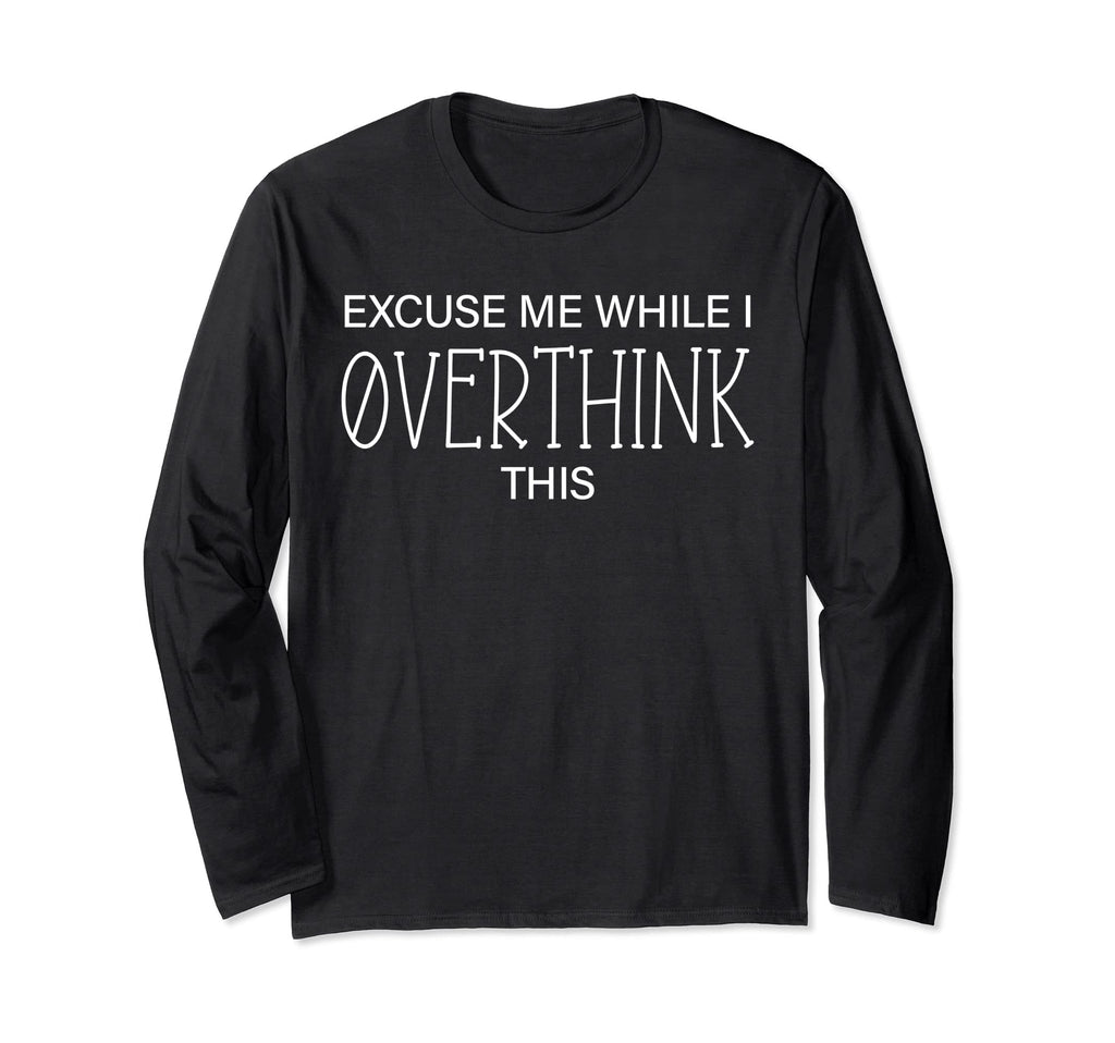 Excuse Me While I Overthink This T-Shirt - Fun Novelty Design Men Women - T-Shirt, Sweatshirt, Hoodie
