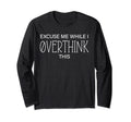 Excuse Me While I Overthink This T-Shirt - Fun Novelty Design Men Women - T-Shirt, Sweatshirt, Hoodie