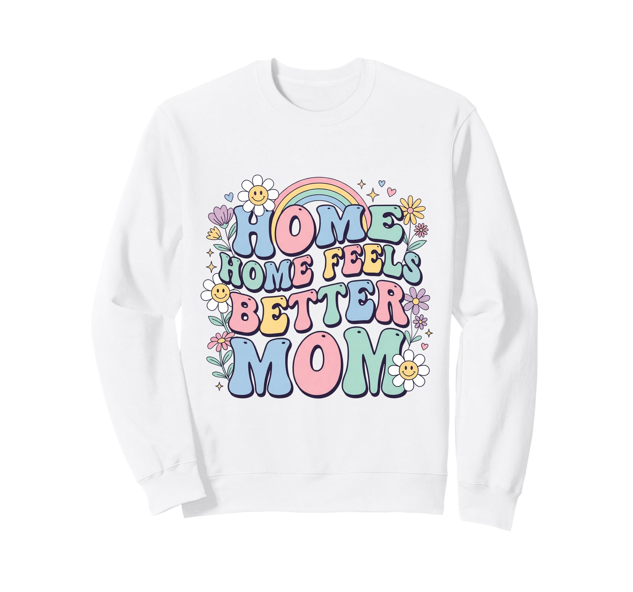Floral Home Feels Better Mom Sweatshirt - Graphic Print Men Women - T-Shirt, Sweatshirt, Hoodie