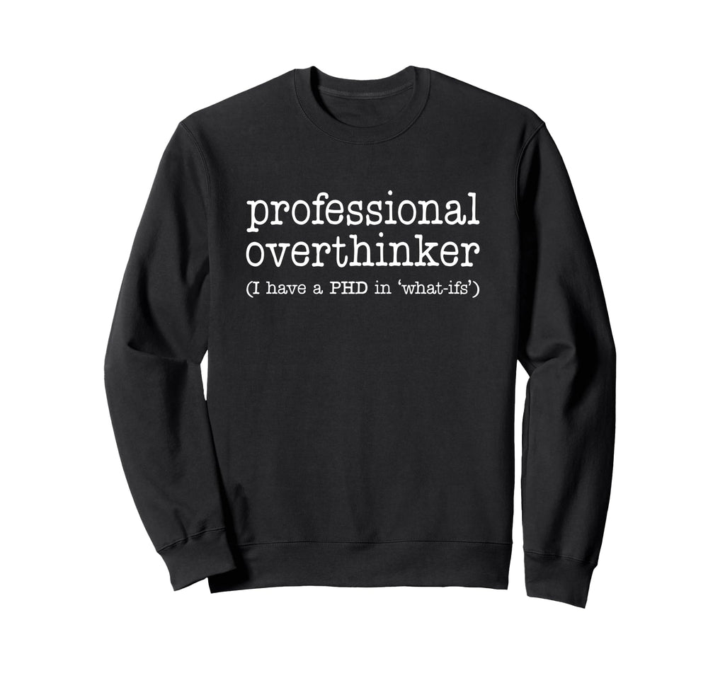 Professional Overthinker Funny Sweatshirt - Unique Graphic Men Women - T-Shirt, Sweatshirt, Hoodie