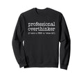 Professional Overthinker Funny Sweatshirt - Unique Graphic Men Women - T-Shirt, Sweatshirt, Hoodie