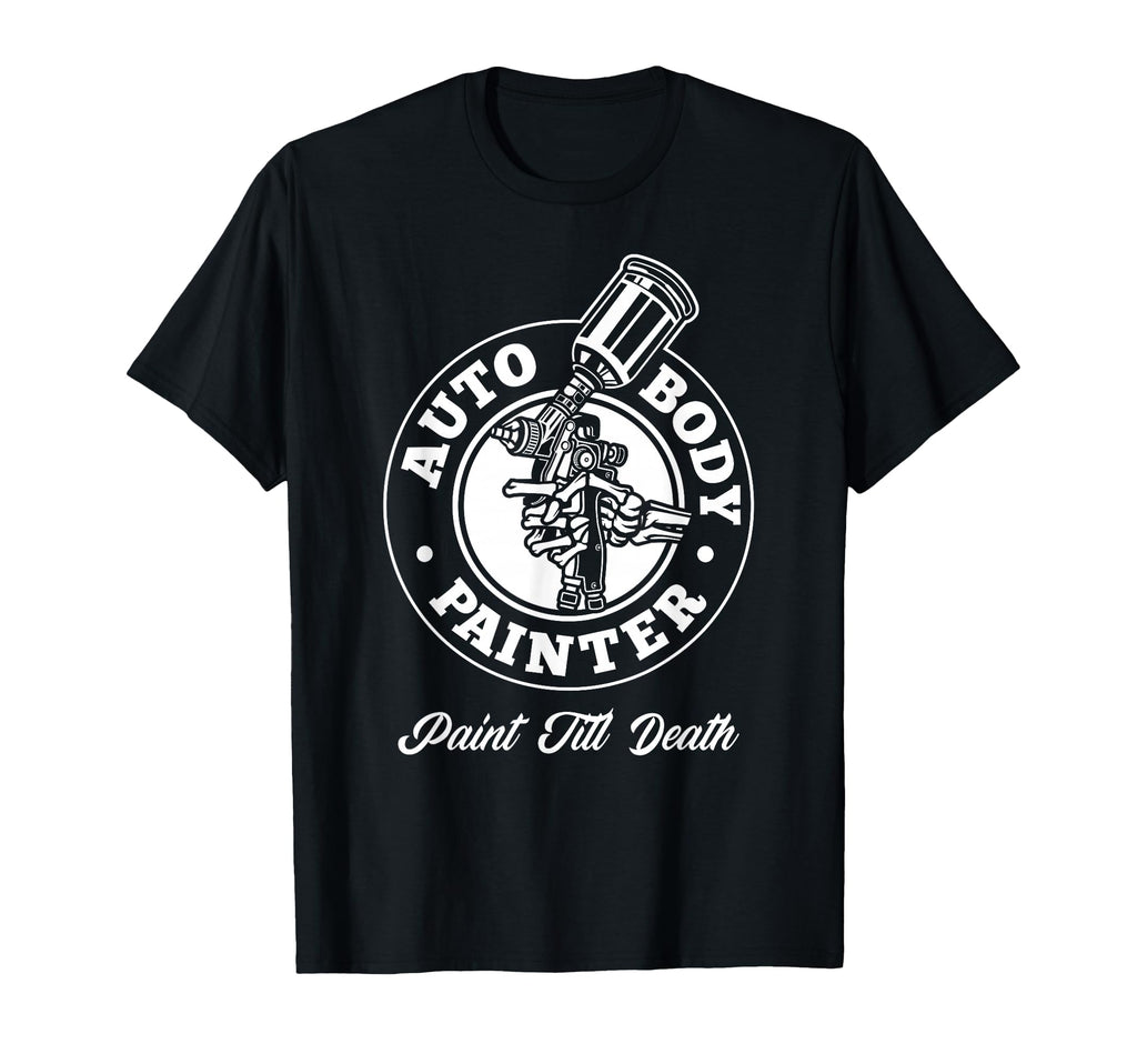 Auto Body Painter Paint Till Death T-Shirt - Fun Novelty Design for Adults - T-Shirt, Sweatshirt, Hoodie