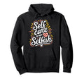 Self Care Is Not Selfish Mental Hoodie - Streetwear Style for Adults - T-Shirt, Sweatshirt, Hoodie