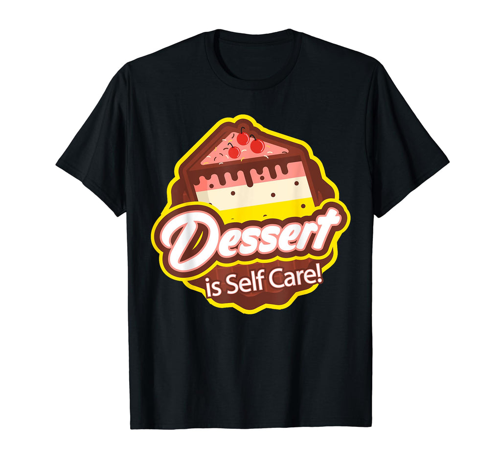Dessert Is Self Care T-Shirt - Casual Everyday Wear Unisex - T-Shirt, Sweatshirt, Hoodie