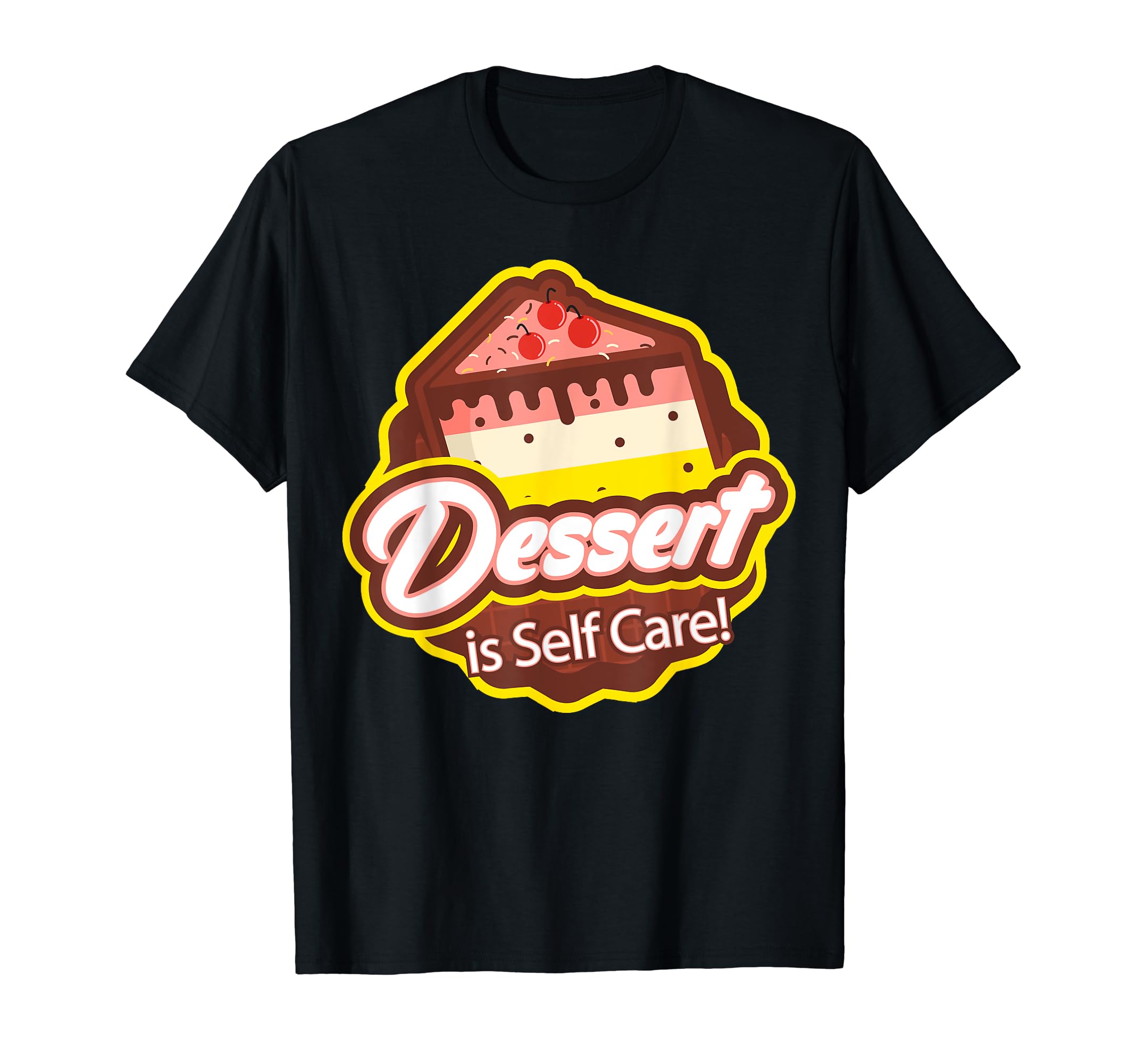 Dessert Is Self Care T-Shirt - Casual Everyday Wear Unisex - T-Shirt, Sweatshirt, Hoodie