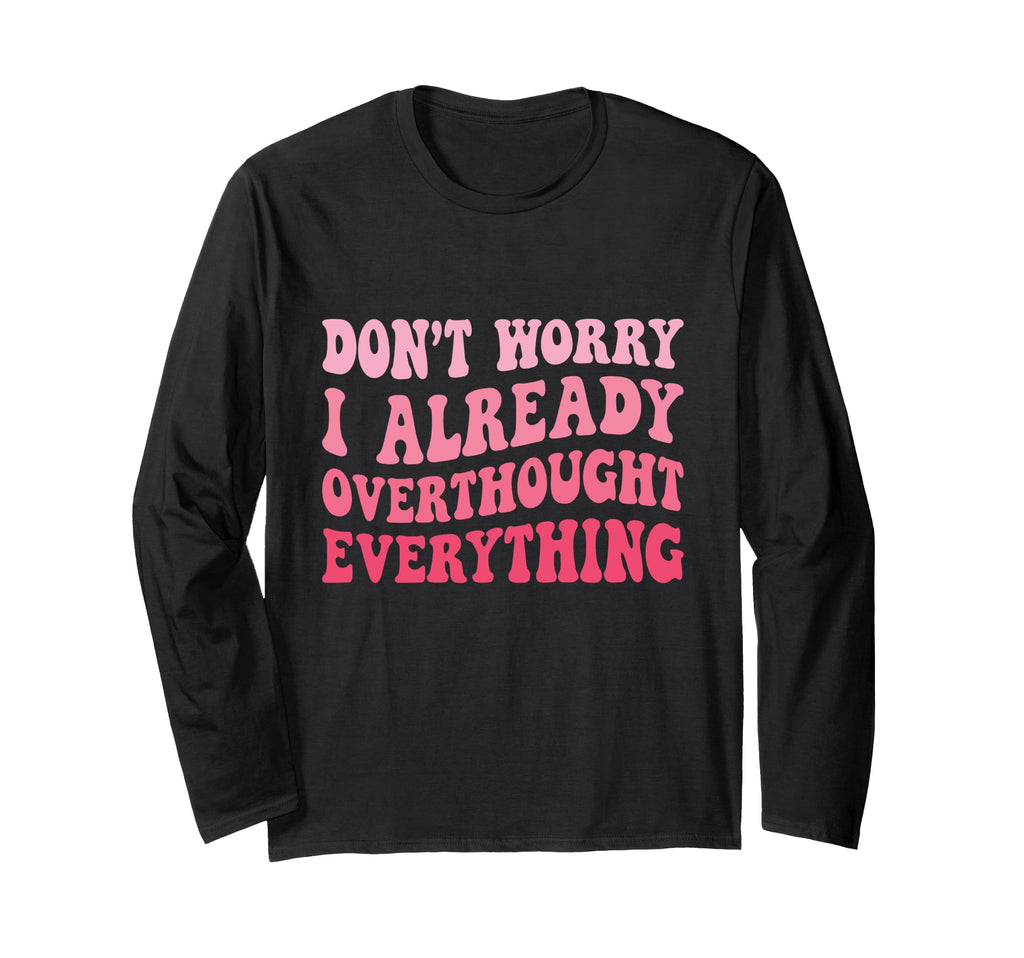 Dont Worry I Already Overthought T-Shirt - Fun Novelty Design for Adults - T-Shirt, Sweatshirt, Hoodie