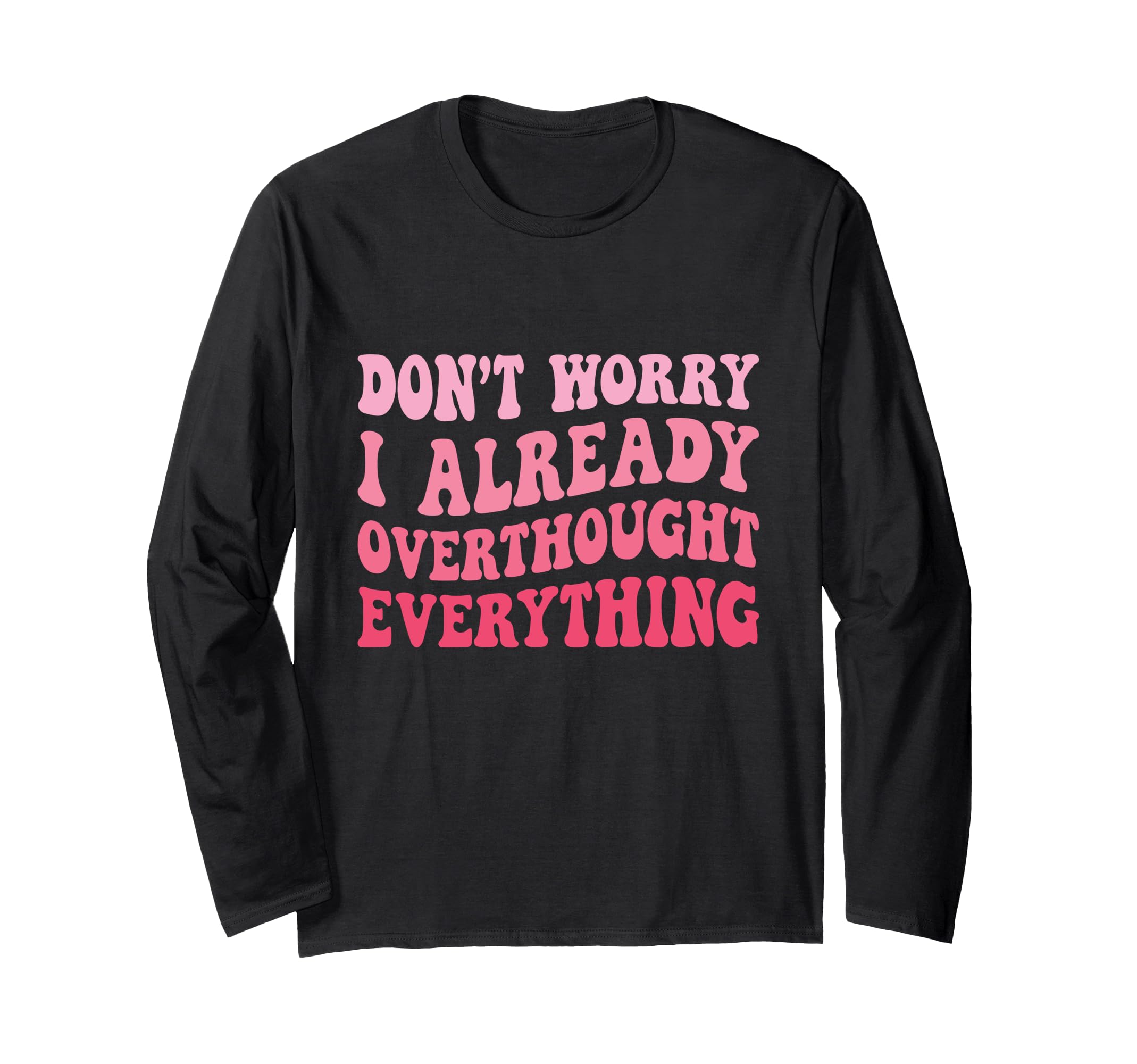 Dont Worry I Already Overthought T-Shirt - Fun Novelty Design for Adults - T-Shirt, Sweatshirt, Hoodie