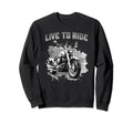 Live To Ride Motorcycle Cruiser Sweatshirt - Casual Everyday Wear Unisex - T-Shirt, Sweatshirt, Hoodie