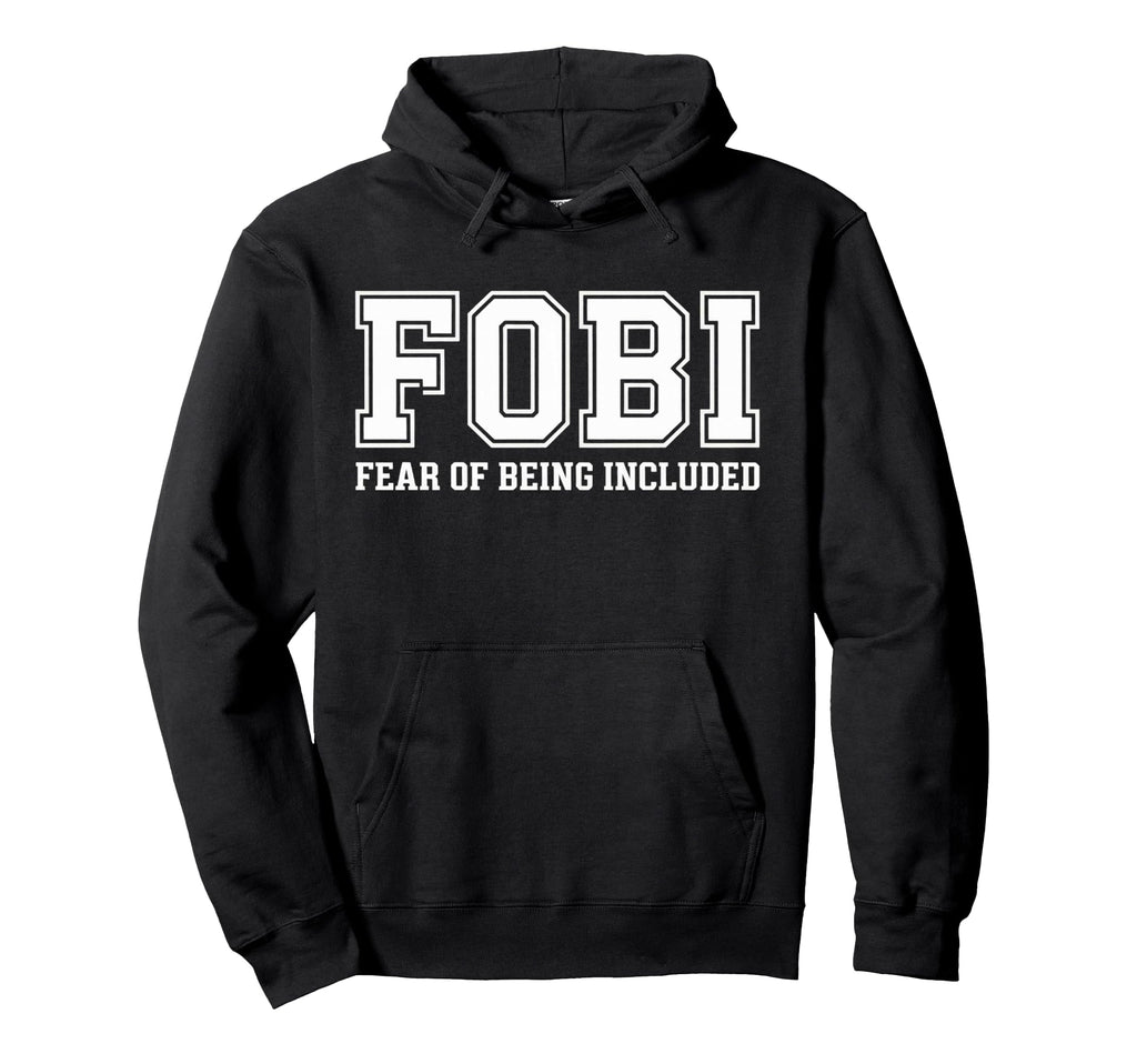 Fobi Fear Being Included Funny Hoodie - Novelty Apparel for Adults - T-Shirt, Sweatshirt, Hoodie