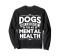 Dogs Are My Mental Health Sweatshirt - Custom Art Print for Adults - T-Shirt, Sweatshirt, Hoodie