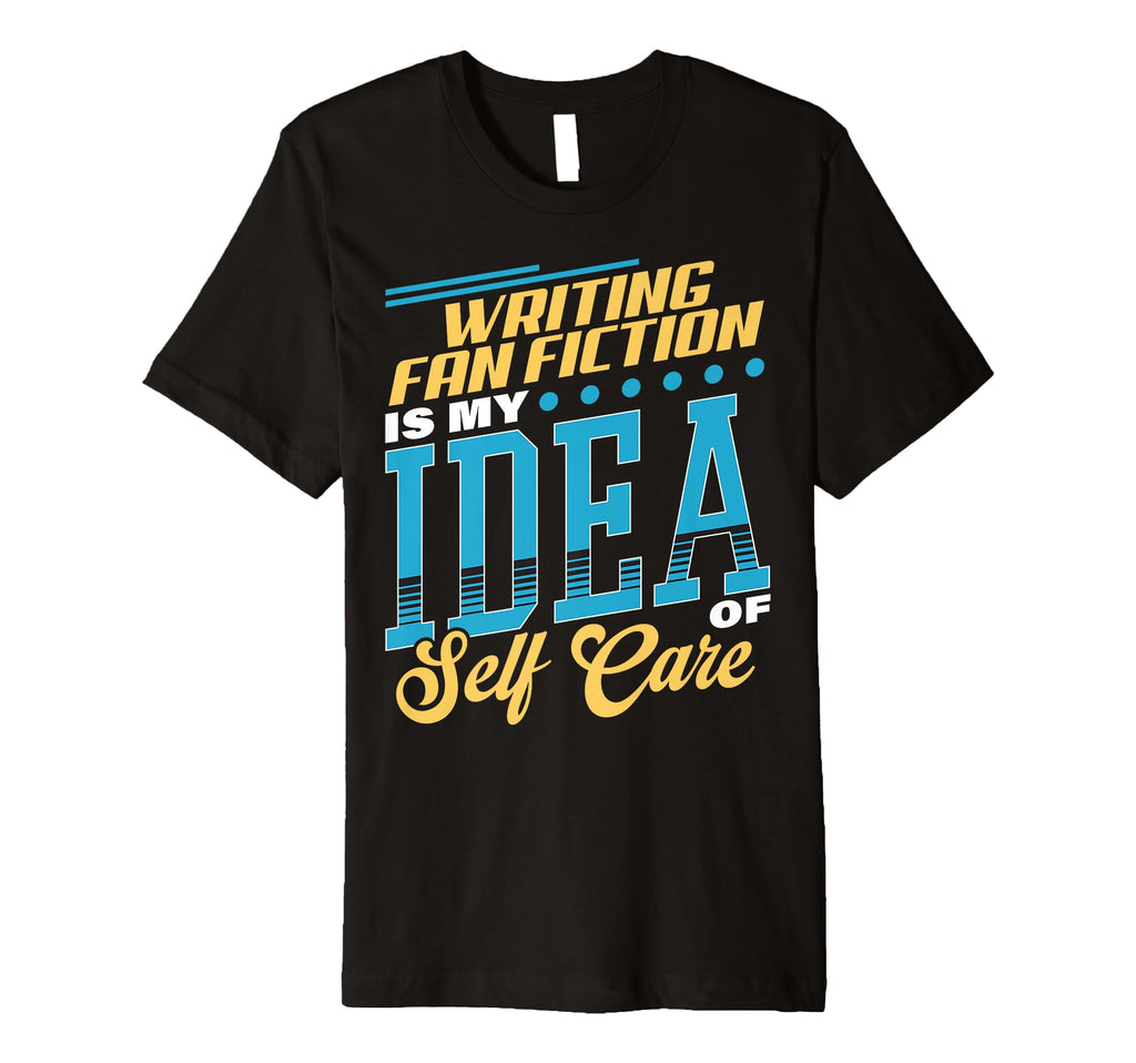 Writing Fan Fiction Is My Self Care T-Shirt - Graphic Print Unisex - T-Shirt, Sweatshirt, Hoodie