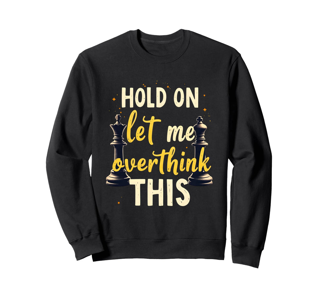 Hold Let Me Overthink This Chess Sweatshirt - Minimalist Print for Adults - T-Shirt, Sweatshirt, Hoodie